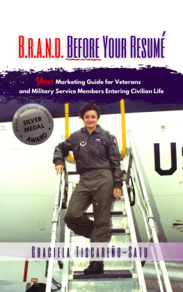 Graciela Tiscareño-Sato B.R.A.N.D. Before Your Resumé: Your Marketing Guide for Veterans & Military Service Members Entering Civilian Life