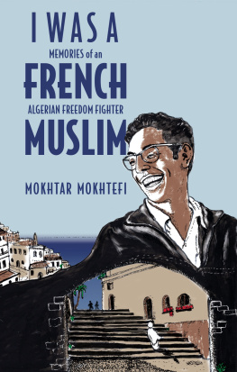 Mokhtar Mokhtefi - I Was a French Muslim: Memories of an Algerian Freedom Fighter