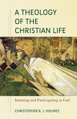 Christopher R. J. Holmes - A Theology of the Christian Life: Imitating and Participating in God