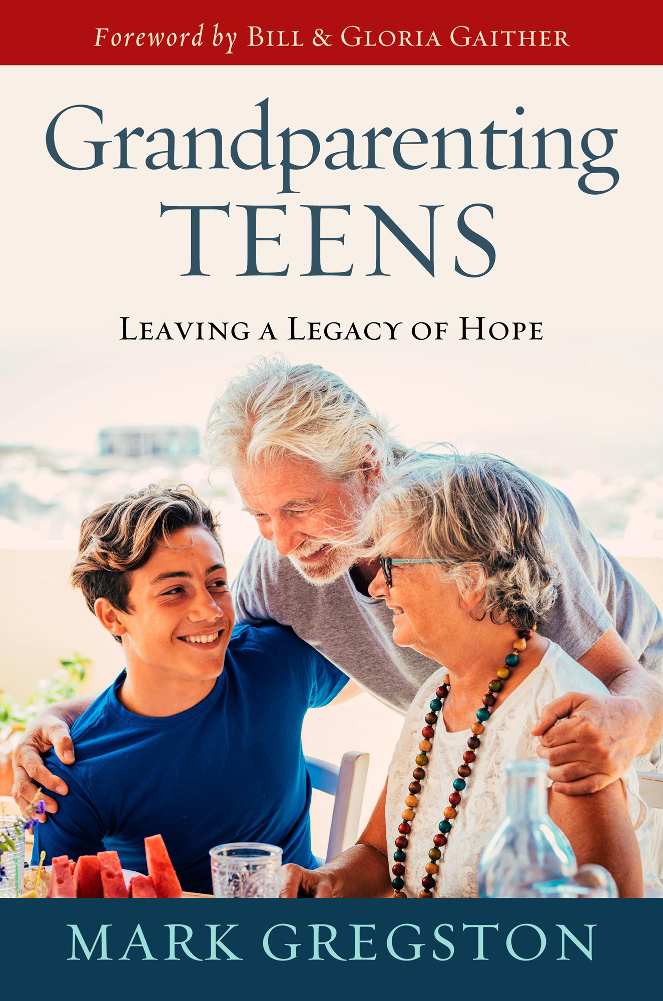 Foreword by Bill Gloria Gaither Grandparenting Teens Leaving a Legacy of Hope - photo 1