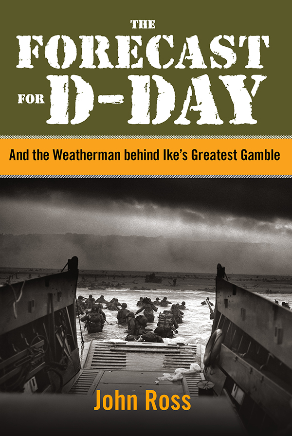 The Forecast for D-day And the Weatherman behind Ikes Greatest Gamble John Ross - photo 1