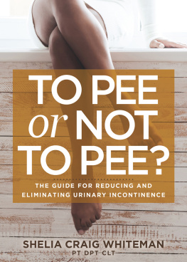 Shelia Craig Whiteman PT DPT CLT To Pee or Not to Pee?: The Guide for Reducing and Eliminating Urinary Incontinence