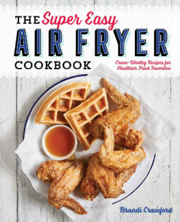 Brandi Crawford The Super Easy Air Fryer Cookbook: Crave-Worthy Recipes for Healthier Fried Favorites