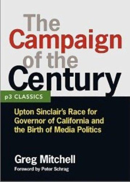 Mitchell THE CAMPAIGN OF THE CENTURY: Upton Sinclairs Race for Governor of California and the Birth of Media Politics