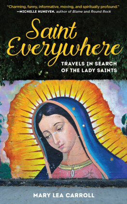 Mary Lea Carroll - Saint Everywhere: Travels in Search of the Lady Saints