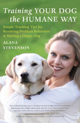 Alana Stevenson - Training Your Dog the Humane Way: Simple Teaching Tips for Resolving Problem Behaviors and Raising a Happy Dog