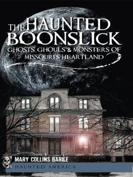 Mary Collins Barile The Haunted Boonslick: Ghosts, Ghouls & Monsters of Missouris Heartland