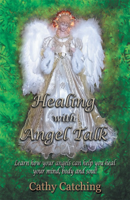 Cathy Catching - Healing with Angel Talk: Learn How Your Angels Can Help You Heal Your Mind, Body and Soul!