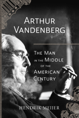 Hendrik Meijer Arthur Vandenberg: The Man in the Middle of the American Century