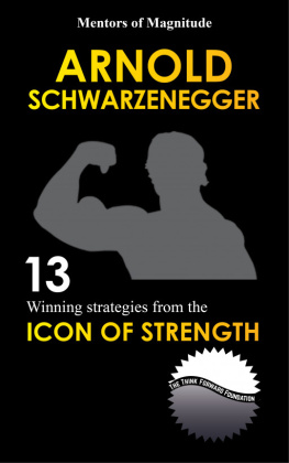 The Think Forward Foundation ARNOLD SCHWARZENEGGER: 12 Winning Strategies from the Icon of Strength