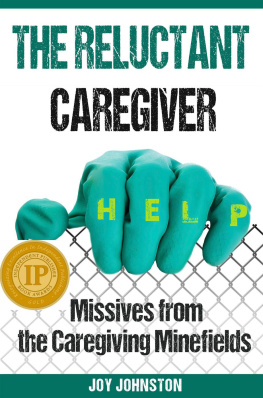 Joy Johnston The Reluctant Caregiver: Missives from the Caregiving Minefields