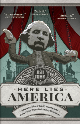 Jason Cochran - Here Lies America: Buried Agendas & Family Secrets at the Tourist Sites Where Bad History Went