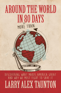 Larry Alex Taunton Around the World in (More Than) 80 Days: Discovering What Makes America Great and Why We Must Fight to Save It