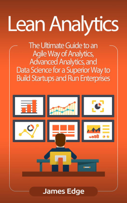 James Edge - Lean Analytics: The Ultimate Guide to an Agile Way of Analytics, Advanced Analytics, and Data Science for a Superior Way to Build Startups and Run Enterprises