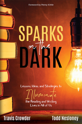 Todd Nesloney Sparks in the Dark: Lessons, Ideas and Strategies to Illuminate the Reading and Writing Lives in All of Us