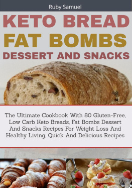 Ruby Samuel - Keto Bread Fat Bombs Dessert and Snacks: The Ultimate Cookbook With 80 Gluten-Free, Low Carb Keto Breads, Fat Bombs Dessert And Snacks Recipes For Weight Loss And Healthy Living, Quick And Delicious