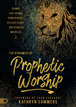 Kathryn Summers The Dynamics of Prophetic Worship: Sounds that Change Atmospheres, Release Glory, and Usher in Miracles