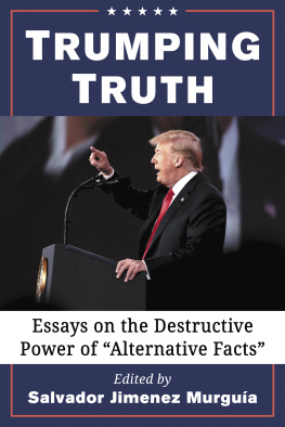 Salvador Jiménez Murguía Trumping Truth: Essays on the Destructive Power of Alternative Facts