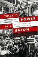 Philip Dray - There Is Power in a Union