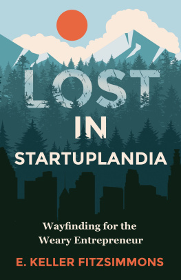 E. Keller Fitzsimmons Lost in Startuplandia: Wayfinding for the Weary Entrepreneur