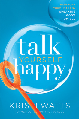 Kristi Watts - Talk Yourself Happy: Transform Your Heart by Speaking Gods Promises