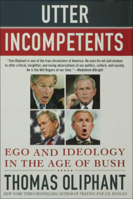 Thomas Oliphant - Utter Incompetents: Ego and Ideology in the Age of Bush