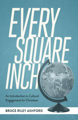 Bruce Riley Ashford Every Square Inch: An Introduction to Cultural Engagement for Christians