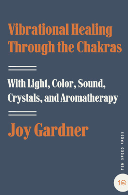 Joy Gardner - Vibrational Healing Through the Chakras: With Light, Color, Sound, Crystals, and Aromatherapy