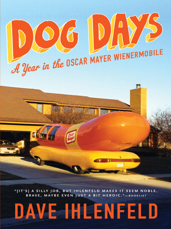 DOG DAYS A Year in the OSCAR MAYER WIENERMOBILE Dave Ihlenfeld - photo 1