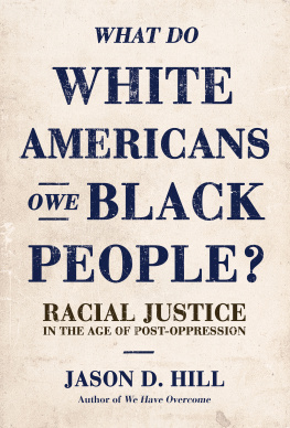 Jason D. Hill - What Do White Americans Owe Black People?: Racial Justice in the Age of Post-Oppression