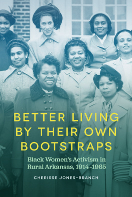 Cherisse Jones-Branch - Better Living by Their Own Bootstraps: Black Womens Activism in Rural Arkansas, 1914-1965