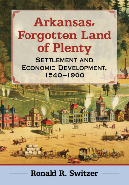 Ronald R. Switzer Arkansas, Forgotten Land of Plenty: Settlement and Economic Development, 1540-1900