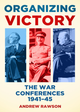 Andrew Rawson - Organizing Victory: The War Conferences 1941–1945
