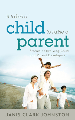 Janis Clark Johnston - It Takes a Child to Raise a Parent: Stories of Evolving Child and Parent Development