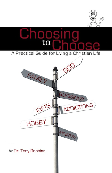 Choosing to Choose A Practical Guide for Living a ChristianLife Dr Tony Robbins - photo 1