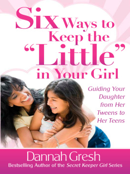 Dannah Gresh - Six Ways to Keep the Little in Your Girl: Guiding Your Daughter from Her Tweens to Her Teens