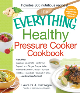 Laura Pazzaglia - The Everything Healthy Pressure Cooker Cookbook: Includes Eggplant Caponata, Butternut Squash and Ginger Soup, Italian Herb and Lemon Chicken, Tomato Risotto, Fresh Figs Poached in Wine...and