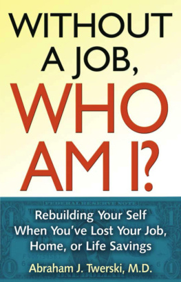 Abraham J. Twerski - Without a Job Who Am I: Rebuilding Your Self When Youve Lost Your Job, Home, or Life Savings