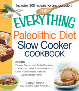 Emily Dionne - The Everything Paleolithic Diet Slow Cooker Cookbook: Includes Pumpkin Bisque, Herb-Stuffed Tomatoes, Chicken and Sweet Potato Stew, Shrimp Creole, Island-Inspired Fruit Crisp and hundreds more!