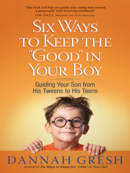 Dannah Gresh - Six Ways to Keep the Good in Your Boy: Guiding Your Son from His Tweens to His Teens