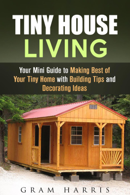 Gram Harris Tiny House Living: Your Mini Guide to Making Best of Your Tiny Home with Building Tips and Decorating Ideas