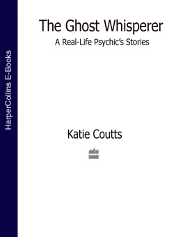 Katie Coutts - The Ghost Whisperer: A Real-Life Psychics Stories