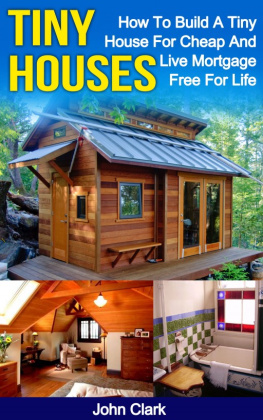 John Clark - Tiny Houses: How To Build A Tiny House For Cheap And Live Mortgage-Free For Life
