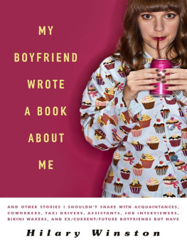 Hilary Winston - My Boyfriend Wrote a Book About Me: And Other Stories I Shouldnt Share with Acquaintances, Coworkers, Taxi drivers, Assistants, Job Interviewers, Bikini Waxers, and Ex/Current/Future Boyfriends but