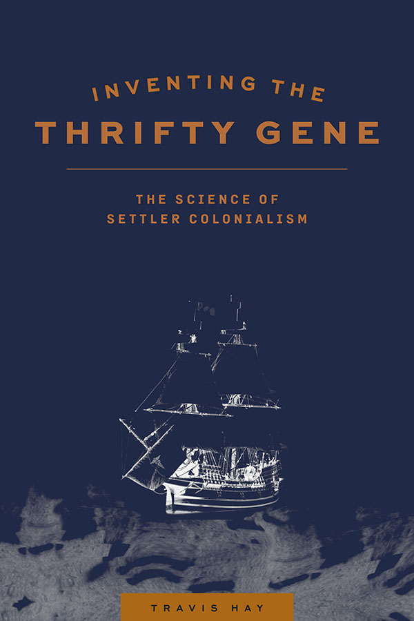 Inventing the Thrifty Gene The Science of Settler Colonialism Travis Hay With - photo 1