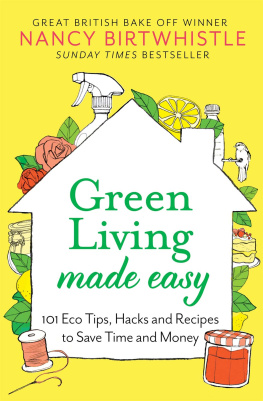 Nancy Birtwhistle - Green Living Made Easy: 101 Eco Tips, Hacks and Recipes to Save Time and Money