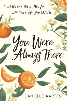 Danielle Kartes - You Were Always There: Notes and Recipes for Living a Life You Love
