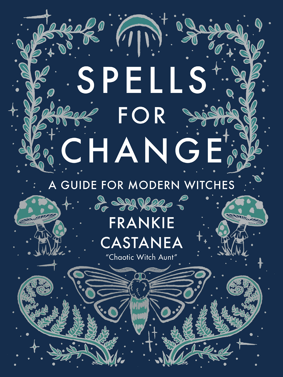 Spells for Change copyright 2022 by Frankie Castanea All rights reserved No - photo 1