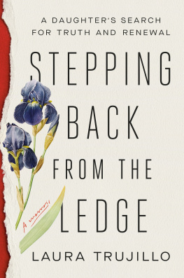 Laura Trujillo - Stepping Back from the Ledge: A Daughters Search for Truth and Renewal