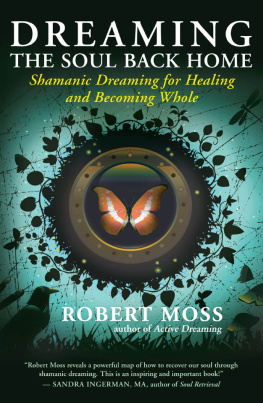 Robert Moss - Dreaming the Soul Back Home: Shamanic Dreaming for Healing and Becoming Whole